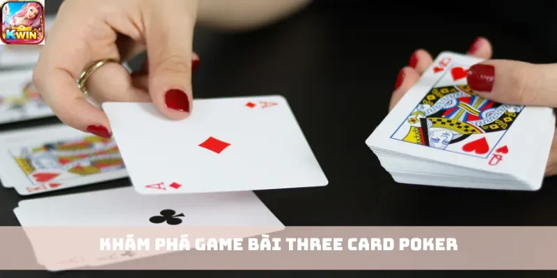 Khám phá game bài Three Card Poker