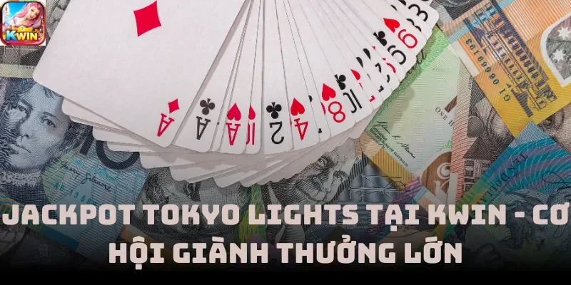 Jackpot Tokyo Lights Tại Kwin - Cơ Hội Giành Thưởng Lớn