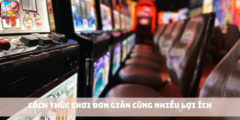 Cách thức chơi đơn giản cùng nhiều lợi ích