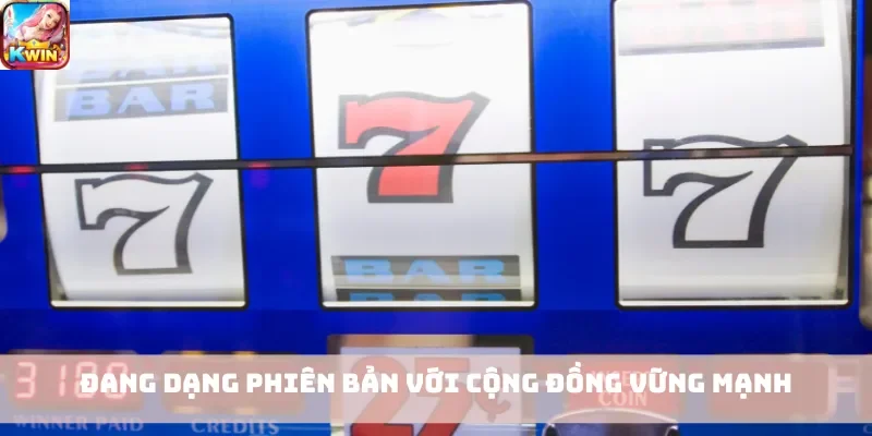 Đang dạng phiên bản với cộng đồng vững mạnh