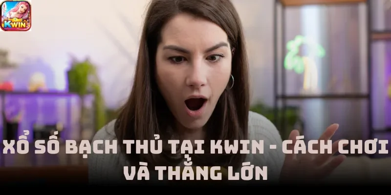 Xổ Số Bạch Thủ Tại Kwin - Cách Chơi Và Thắng Lớn